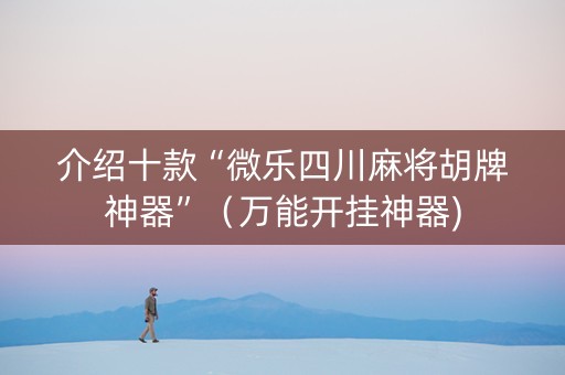 介绍十款“微乐四川麻将胡牌神器”（万能开挂神器)