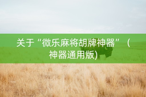 关于“微乐麻将胡牌神器”（神器通用版)