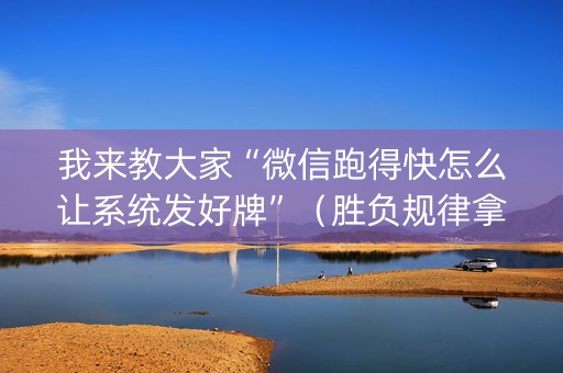 我来教大家“微信跑得快怎么让系统发好牌”（胜负规律拿好牌)