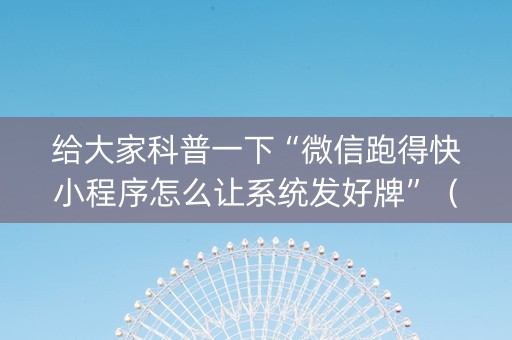 给大家科普一下“微信跑得快小程序怎么让系统发好牌”（怎么设置才能赢)