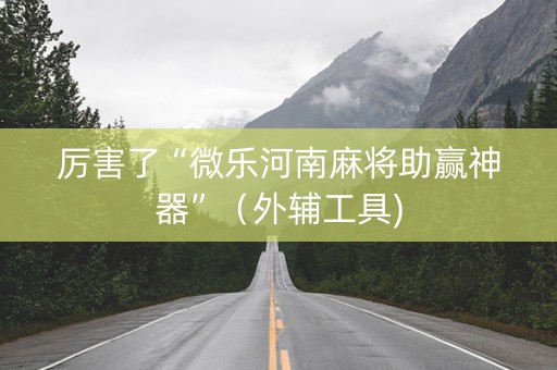 厉害了“微乐河南麻将助赢神器”（外辅工具)