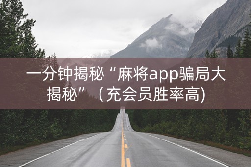 一分钟揭秘“麻将app骗局大揭秘”（充会员胜率高)