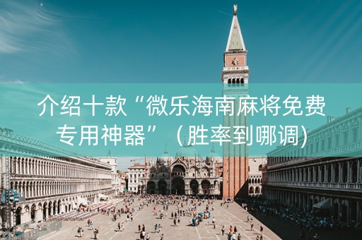 介绍十款“微乐海南麻将免费专用神器”（胜率到哪调)