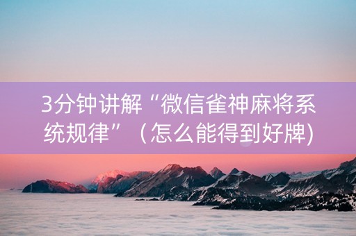 3分钟讲解“微信雀神麻将系统规律”（怎么能得到好牌)