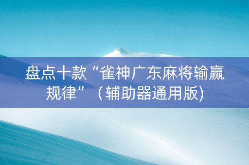 盘点十款“雀神广东麻将输赢规律”（辅助器通用版)