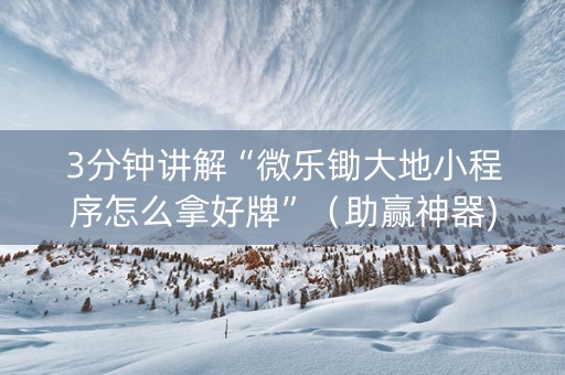 3分钟讲解“微乐锄大地小程序怎么拿好牌”（助赢神器)