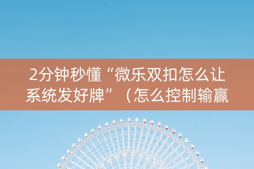 2分钟秒懂“微乐双扣怎么让系统发好牌”（怎么控制输赢)