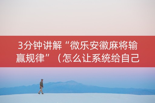 3分钟讲解“微乐安徽麻将输赢规律”（怎么让系统给自己好牌)