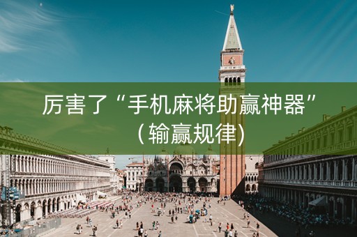 厉害了“手机麻将助赢神器”（输赢规律)