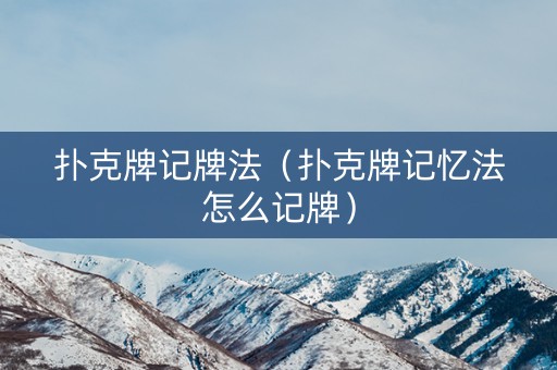 扑克牌记牌法（扑克牌记忆法怎么记牌）