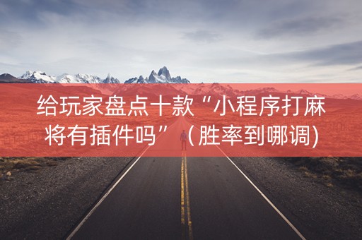 给玩家盘点十款“小程序打麻将有插件吗”（胜率到哪调)