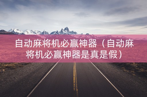 自动麻将机必赢神器（自动麻将机必赢神器是真是假）