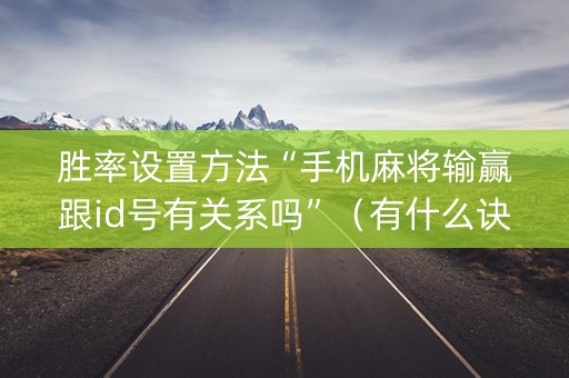 胜率设置方法“手机麻将输赢跟id号有关系吗”（有什么诀窍)