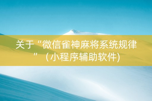 关于“微信雀神麻将系统规律”（小程序辅助软件)