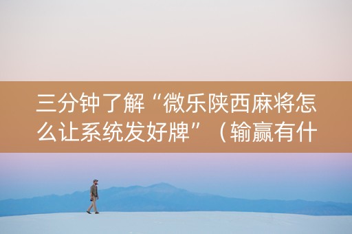 三分钟了解“微乐陕西麻将怎么让系统发好牌”（输赢有什么规律)