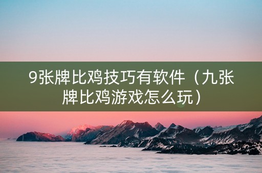9张牌比鸡技巧有软件（九张牌比鸡游戏怎么玩）