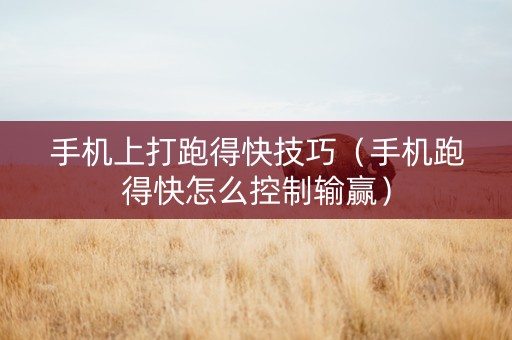 手机上打跑得快技巧（手机跑得快怎么控制输赢）