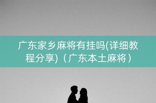 广东家乡麻将有挂吗(详细教程分享)（广东本土麻将）