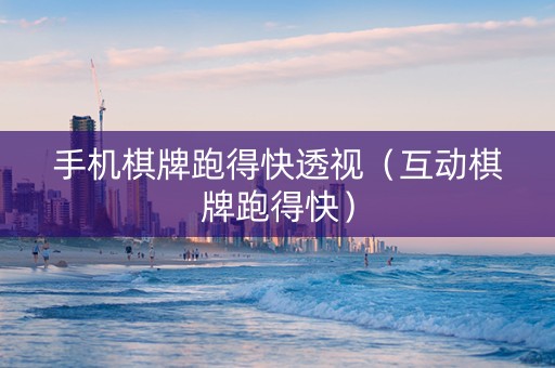 手机棋牌跑得快透视（互动棋牌跑得快）