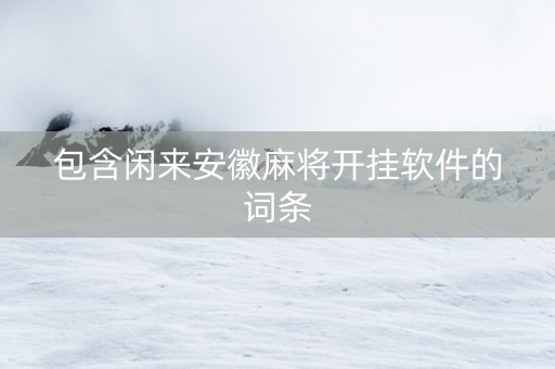 包含闲来安徽麻将开挂软件的词条