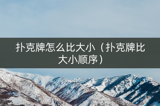 扑克牌怎么比大小（扑克牌比大小顺序）