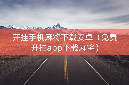 开挂手机麻将下载安卓（免费开挂app下载麻将）