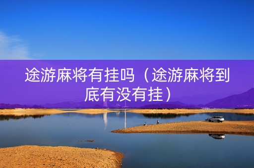 途游麻将有挂吗（途游麻将到底有没有挂）