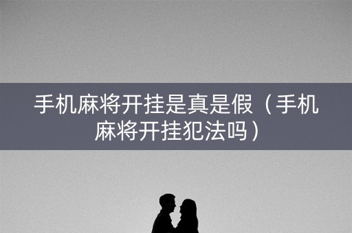 手机麻将开挂是真是假（手机麻将开挂犯法吗）