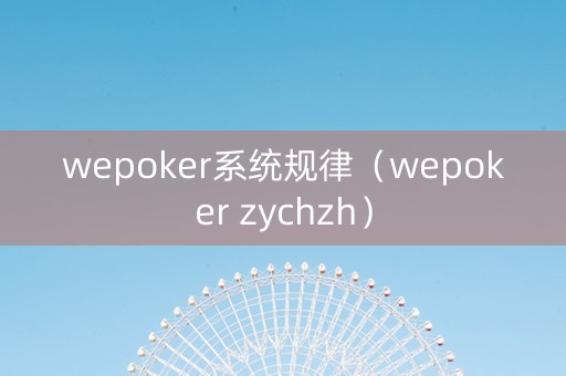 wepoker系统规律（wepoker zychzh）