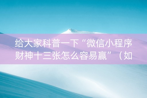 给大家科普一下“微信小程序财神十三张怎么容易赢”（如何让系统发好牌)