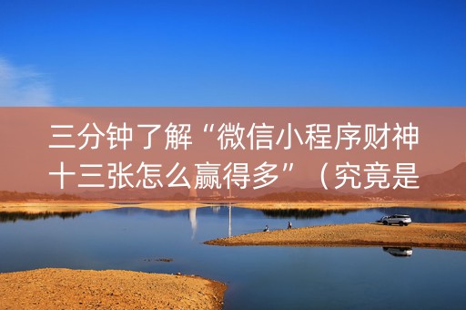 三分钟了解“微信小程序财神十三张怎么赢得多”（究竟是不是有挂)