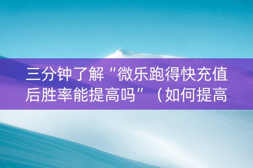 三分钟了解“微乐跑得快充值后胜率能提高吗”（如何提高胜率)