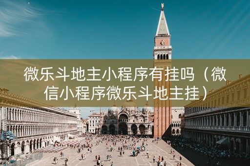微乐斗地主小程序有挂吗（微信小程序微乐斗地主挂）