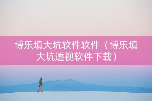 博乐填大坑软件软件（博乐填大坑透视软件下载）