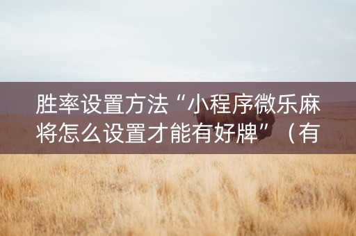 胜率设置方法“小程序微乐麻将怎么设置才能有好牌”（有什么规律)