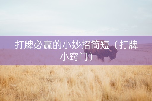 打牌必赢的小妙招简短（打牌小窍门）