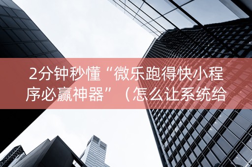 2分钟秒懂“微乐跑得快小程序必赢神器”（怎么让系统给你发好牌)
