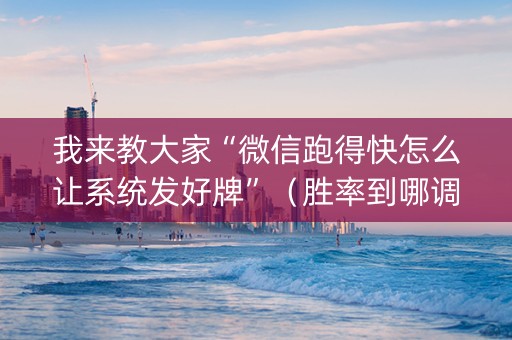 我来教大家“微信跑得快怎么让系统发好牌”（胜率到哪调)