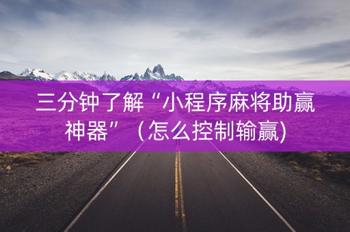 三分钟了解“小程序麻将助赢神器”（怎么控制输赢)