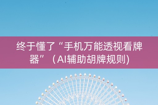 终于懂了“手机万能透视看牌器”（AI辅助胡牌规则)