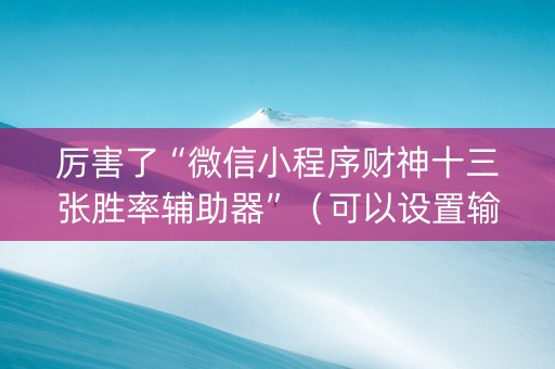 厉害了“微信小程序财神十三张胜率辅助器”（可以设置输赢吗)