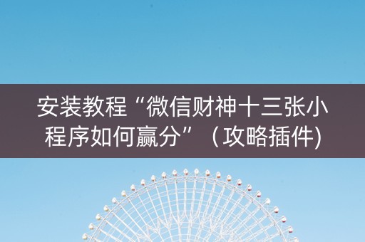 安装教程“微信财神十三张小程序如何赢分”（攻略插件)