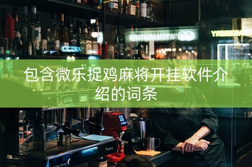 包含微乐捉鸡麻将开挂软件介绍的词条