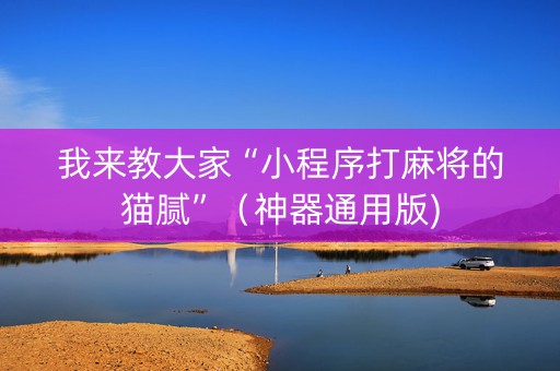 我来教大家“小程序打麻将的猫腻”（神器通用版)
