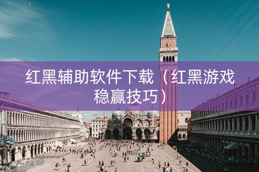 红黑辅助软件下载（红黑游戏稳赢技巧）