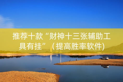 推荐十款“财神十三张辅助工具有挂”（提高胜率软件)