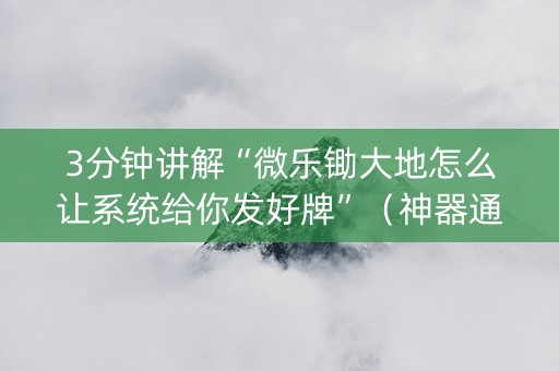 3分钟讲解“微乐锄大地怎么让系统给你发好牌”（神器通用版)