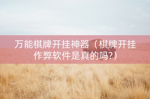 万能棋牌开挂神器（棋牌开挂作弊软件是真的吗?）