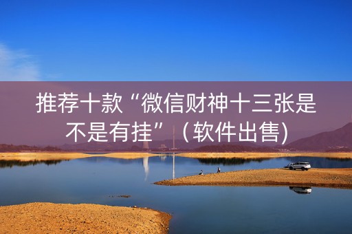 推荐十款“微信财神十三张是不是有挂”（软件出售)