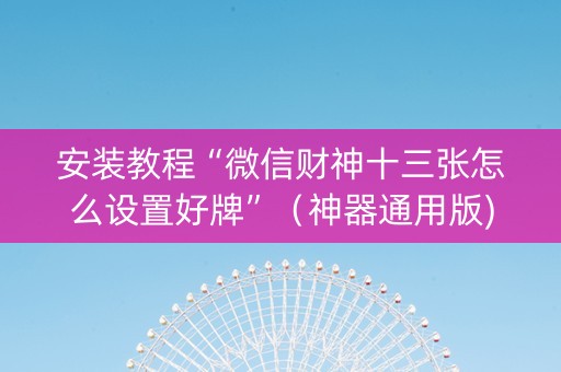 安装教程“微信财神十三张怎么设置好牌”（神器通用版)